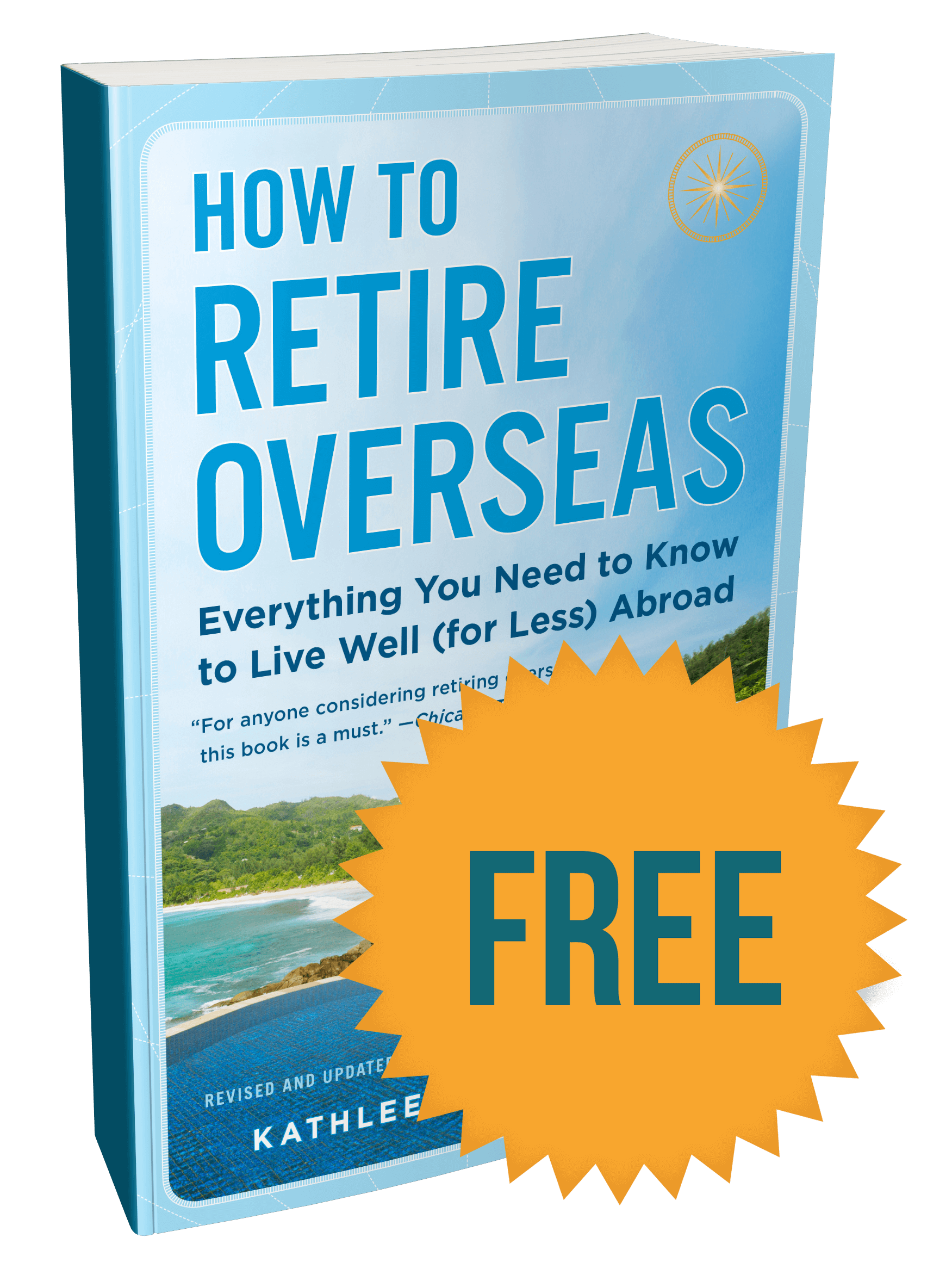 Abroad Everything You Need to Know to Live Well for Less How to Retire Overseas 